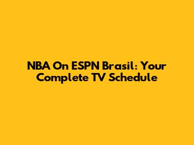 NBA On ESPN Brasil: Your Complete TV Schedule