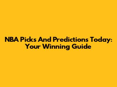 NBA Picks And Predictions Today: Your Winning Guide