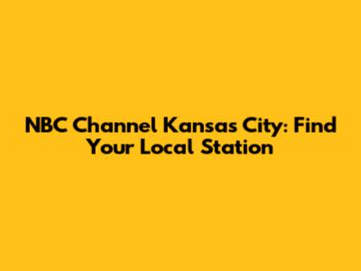 NBC Channel Kansas City: Find Your Local Station
