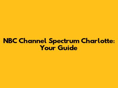NBC Channel Spectrum Charlotte: Your Guide