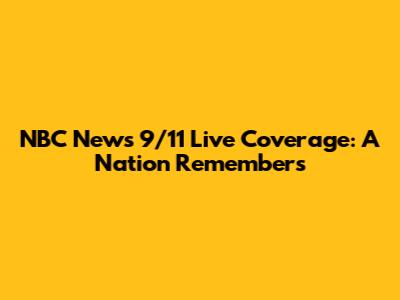 NBC News 9/11 Live Coverage: A Nation Remembers