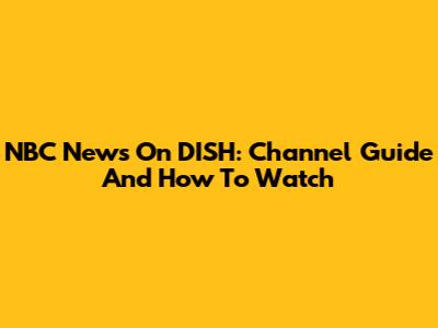 NBC News On DISH: Channel Guide And How To Watch