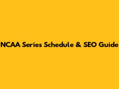 NCAA Series Schedule & SEO Guide