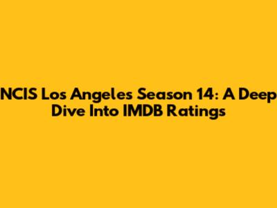 NCIS Los Angeles Season 14: A Deep Dive Into IMDB Ratings