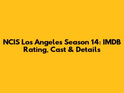 NCIS Los Angeles Season 14: IMDB Rating, Cast & Details