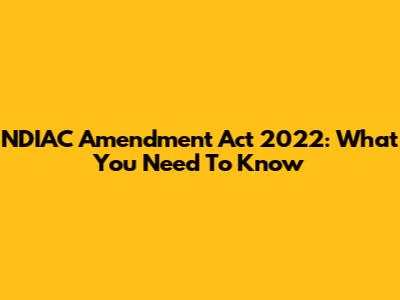 NDIAC Amendment Act 2022: What You Need To Know