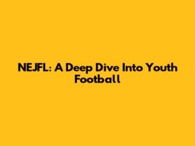 NEJFL: A Deep Dive Into Youth Football