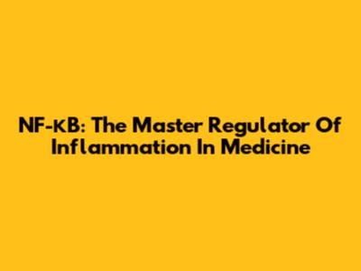NF-κB: The Master Regulator Of Inflammation In Medicine