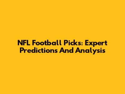 NFL Football Picks: Expert Predictions And Analysis