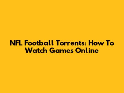 NFL Football Torrents: How To Watch Games Online