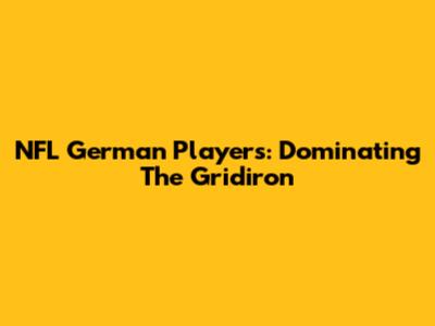NFL German Players: Dominating The Gridiron