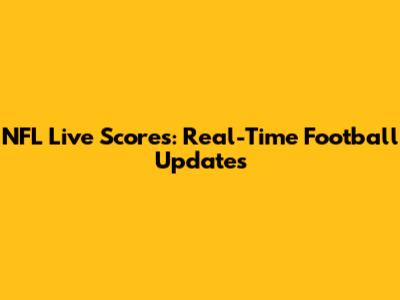 NFL Live Scores: Real-Time Football Updates