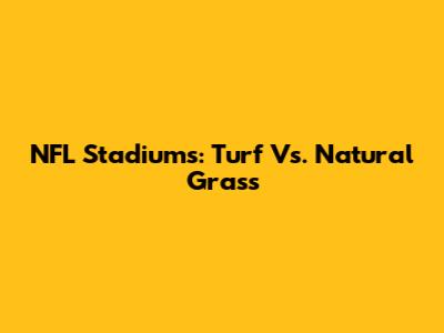 NFL Stadiums: Turf Vs. Natural Grass