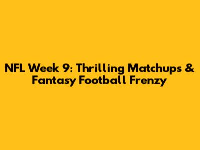 NFL Week 9: Thrilling Matchups & Fantasy Football Frenzy