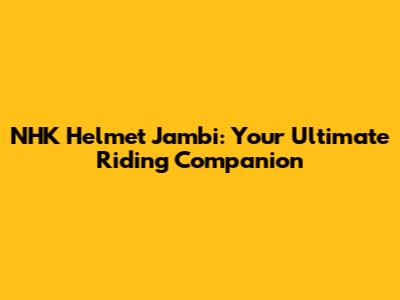NHK Helmet Jambi: Your Ultimate Riding Companion