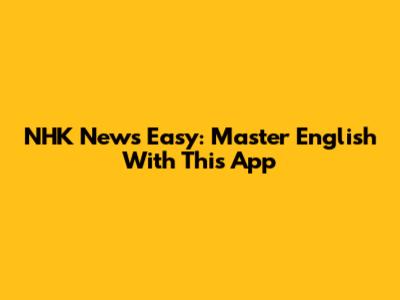 NHK News Easy: Master English With This App