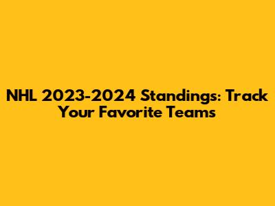 NHL 2023-2024 Standings: Track Your Favorite Teams