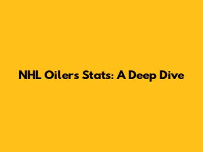 NHL Oilers Stats: A Deep Dive