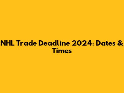 NHL Trade Deadline 2024: Dates & Times