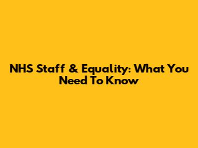 NHS Staff & Equality: What You Need To Know
