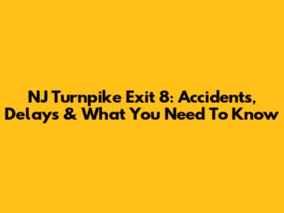 NJ Turnpike Exit 8: Accidents, Delays & What You Need To Know