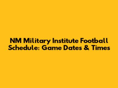 NM Military Institute Football Schedule: Game Dates & Times