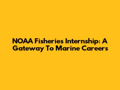 NOAA Fisheries Internship: A Gateway To Marine Careers
