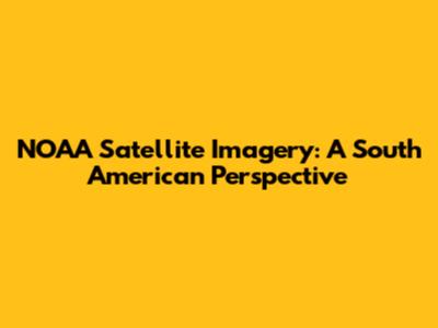 NOAA Satellite Imagery: A South American Perspective