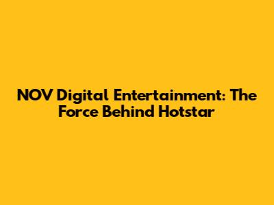 NOV Digital Entertainment: The Force Behind Hotstar