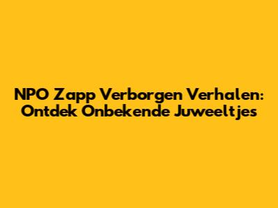 NPO Zapp Verborgen Verhalen: Ontdek Onbekende Juweeltjes