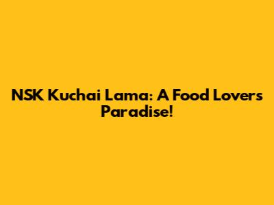 NSK Kuchai Lama: A Food Lover's Paradise!