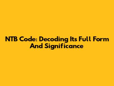 NTB Code: Decoding Its Full Form And Significance