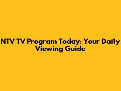 NTV TV Program Today: Your Daily Viewing Guide