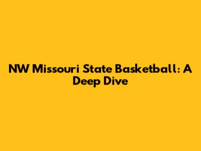 NW Missouri State Basketball: A Deep Dive