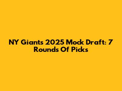 NY Giants 2025 Mock Draft: 7 Rounds Of Picks