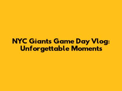 NYC Giants Game Day Vlog: Unforgettable Moments