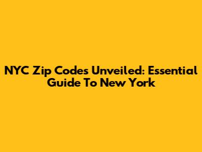 NYC Zip Codes Unveiled: Essential Guide To New York