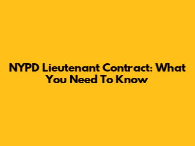 NYPD Lieutenant Contract: What You Need To Know