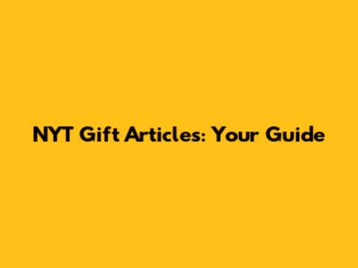 NYT Gift Articles: Your Guide