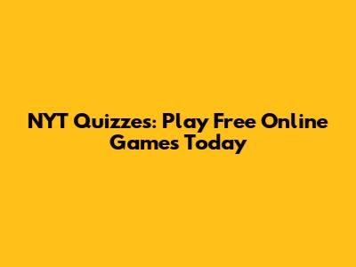 NYT Quizzes: Play Free Online Games Today