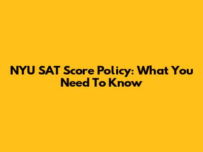 NYU SAT Score Policy: What You Need To Know