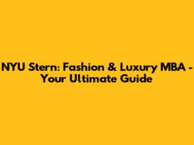 NYU Stern: Fashion & Luxury MBA - Your Ultimate Guide