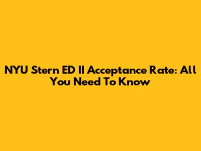 NYU Stern ED II Acceptance Rate: All You Need To Know