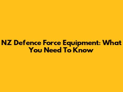 NZ Defence Force Equipment: What You Need To Know