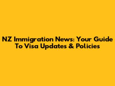 NZ Immigration News: Your Guide To Visa Updates & Policies