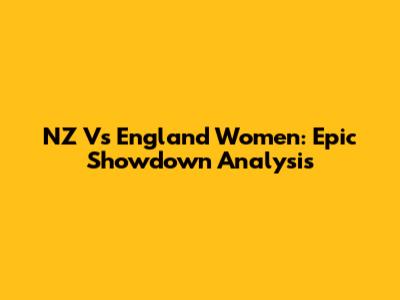 NZ Vs England Women: Epic Showdown Analysis
