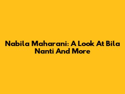 Nabila Maharani: A Look At 'Bila Nanti' And More