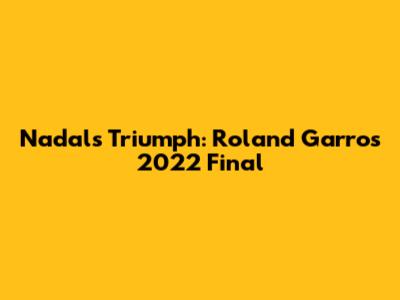 Nadal's Triumph: Roland Garros 2022 Final