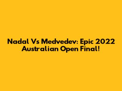 Nadal Vs Medvedev: Epic 2022 Australian Open Final!