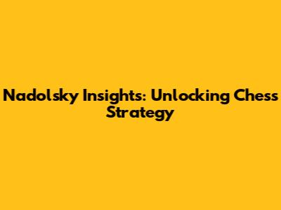 Nadolsky Insights: Unlocking Chess Strategy